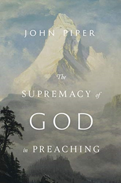 Supremacy of God in Preaching (Revised and Expanded Edition)