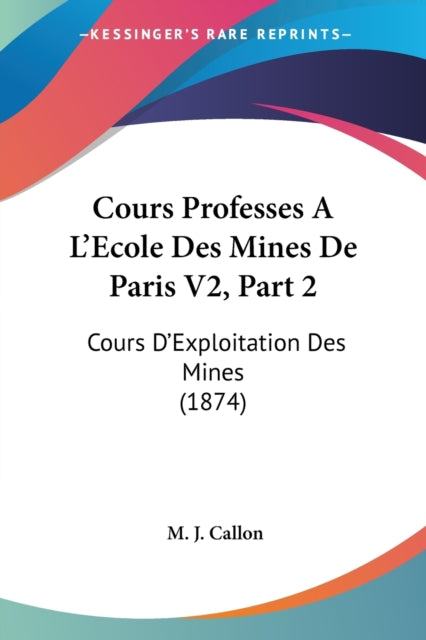 Cours Professes A L'Ecole Des Mines De Paris V2, Part 2: Cours D'Exploitation Des Mines (1874)