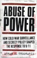 Abuse of Power: How Cold War Surveillance and Secrecy Policy Shaped the Response to 9/11