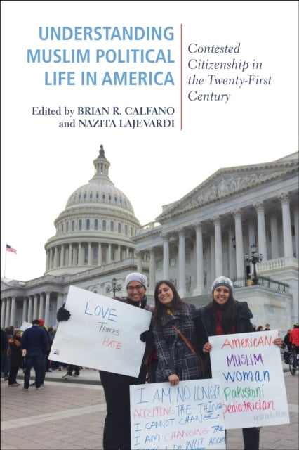 Understanding Muslim Political Life in America - Contested Citizenship in the Twenty-First Century
