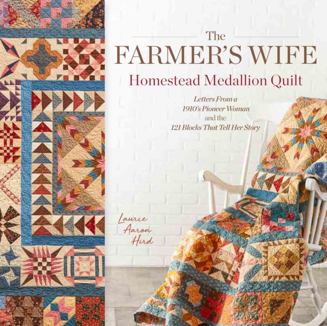 The Farmer's Wife Homestead Medallion Quilt - Letters From a 1910's Pioneer Woman and the 121 Blocks That Tell Her Story