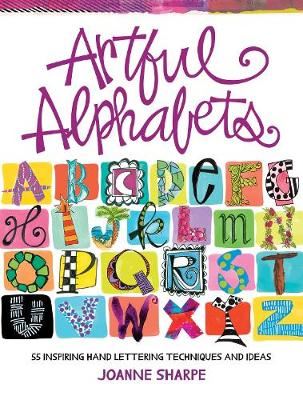 Artful Alphabets - 55 Inspiring Hand Lettering Techniques and Ideas
