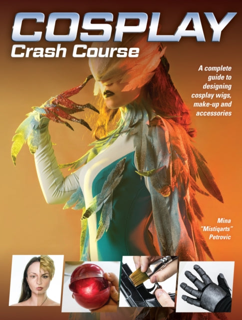 Cosplay Crash Course - A Complete Guide to Designing Cosplay Wigs, Makeup and Accessories