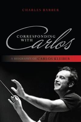 Corresponding with Carlos-A Biography of Carlos Kleiber