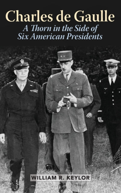 Charles de Gaulle - A Thorn in the Side of Six American Presidents