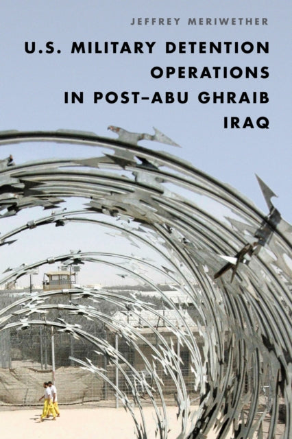 U.S. Military Detention Operations in Post–Abu Ghraib Iraq