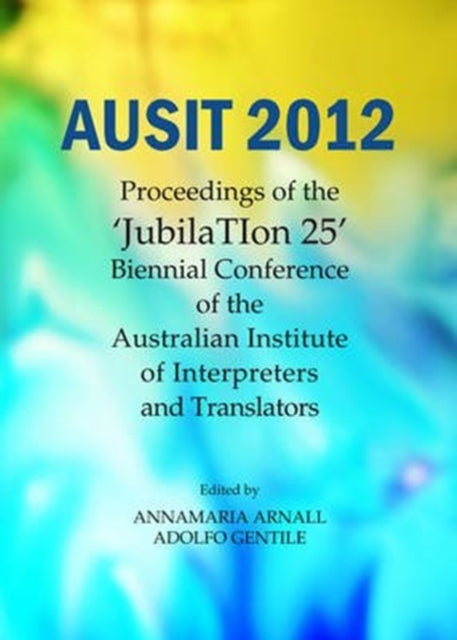 AUSIT 2012: Proceedings of the "JubilaTion 25" Biennial Conference of the Australian Institute of Interpreters and Translators