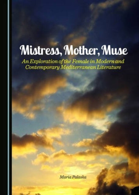 Mistress, Mother, Muse - An Exploration of the Female in Modern and Contemporary Mediterranean Literature