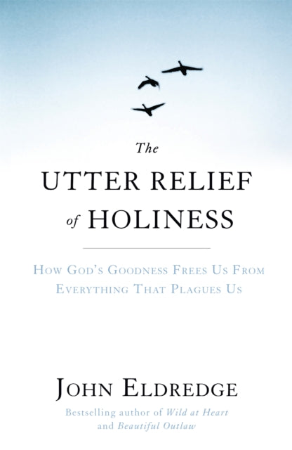 The Utter Relief of Holiness: How God's Goodness Frees Us From Everything That Plagues Us
