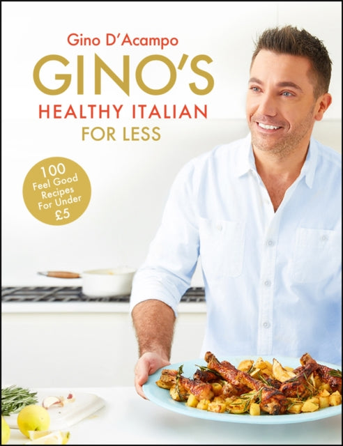 Gino's Healthy Italian for Less: 100 feelgood family recipes for under GBP5