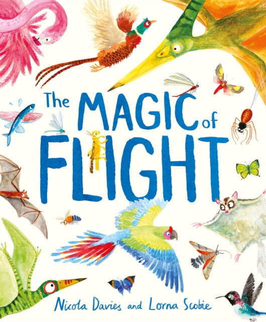 The Magic of Flight - Discover birds, bats, butterflies and more in this incredible book of flying creatures