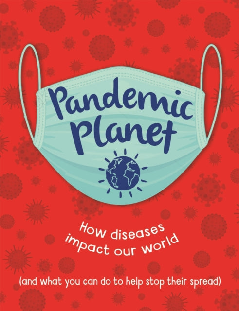 Pandemic Planet - How diseases impact our world (and what you can do to help stop their spread)