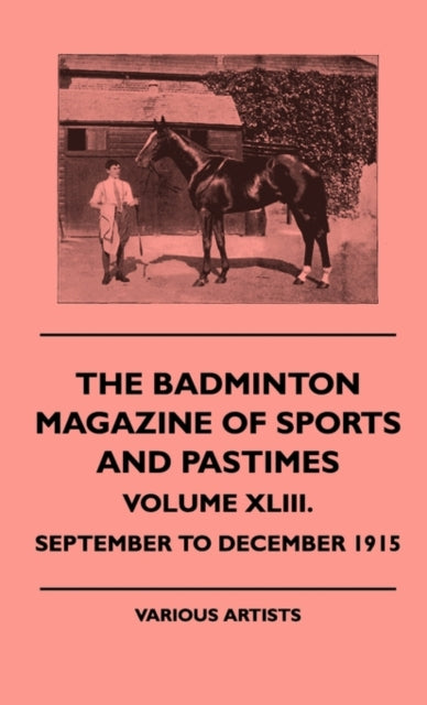 Badminton Magazine Of Sports And Pastimes - Volume XLIII. - September To December 1915