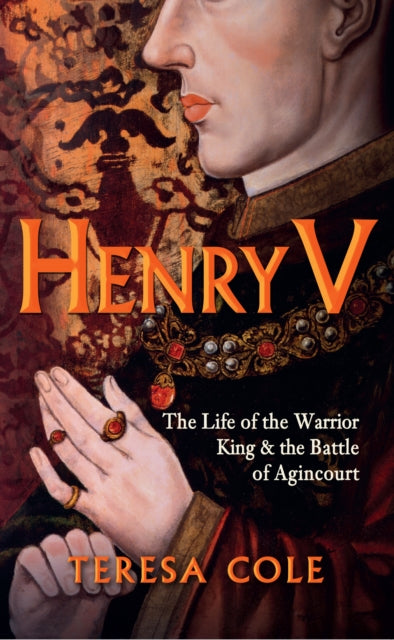 Henry V: The Life of the Warrior King & the Battle of Agincourt