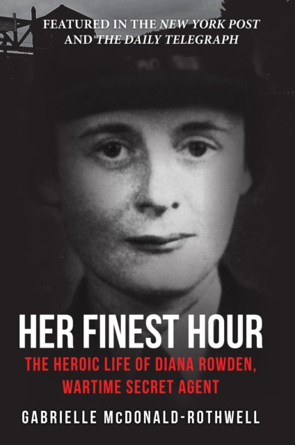 Her Finest Hour: The Heroic Life of Diana Rowden, Wartime Secret Agent