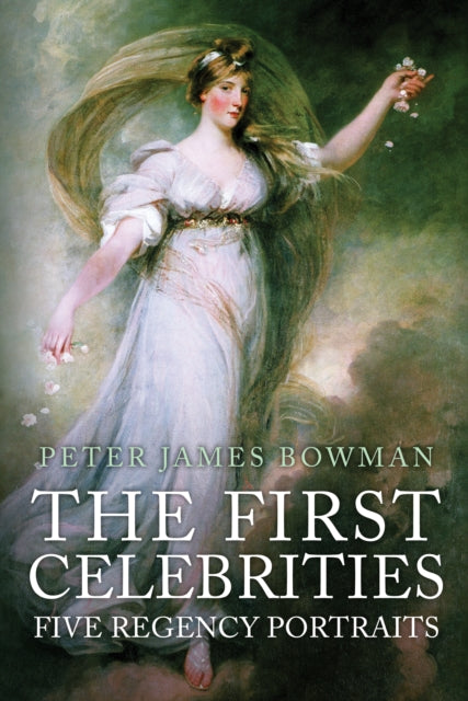 The First Celebrities - Five Regency Portraits