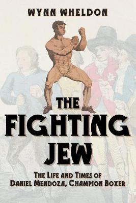 The Fighting Jew - The Life and Times of Daniel Mendoza, Champion Boxer