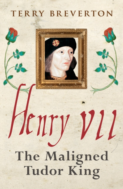 Henry VII - The Maligned Tudor King