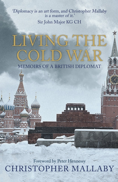 Living the Cold War - Memoirs of a British Diplomat