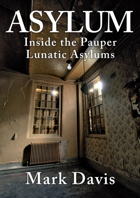 Asylum - Inside the Pauper Lunatic Asylums