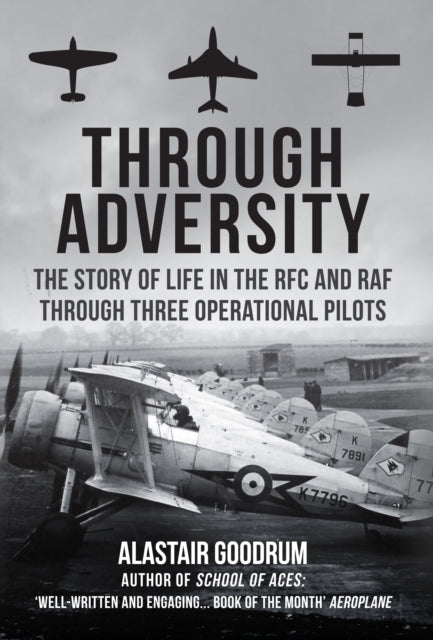 Through Adversity - The Story of Life in the RFC and RAF Through Three Operational Pilots