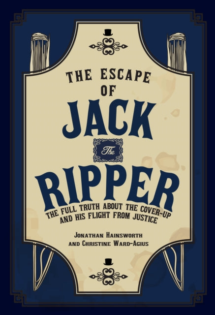 The Escape of Jack the Ripper - The Full Truth About the Cover-up and His Flight from Justice