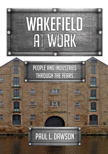 Wakefield at Work - People and Industries Through the Years