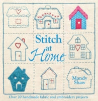 Stitch at Home: Make Your House a Home with Over 20 Handmade Projects