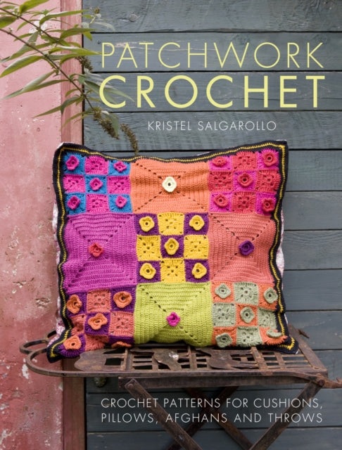 Patchwork Crochet: Crochet patterns for cushions, pillows, afghans and throws