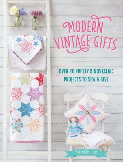 Modern Vintage Gifts: Over 20 pretty and nostalgic projects to sew and give