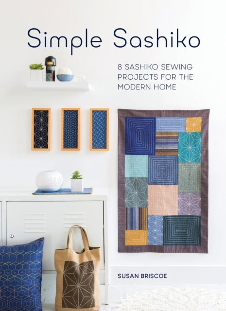 Simple Sashiko: 8 Sashiko Sewing Projects for the Modern Home