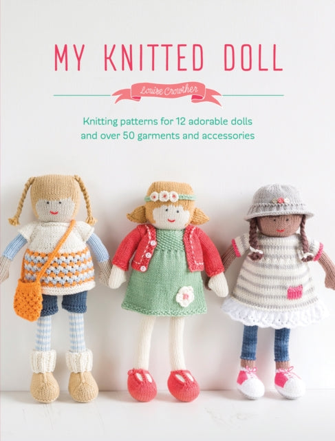 My Knitted Doll: Knitting patterns for 12 adorable dolls and over 50 garments and accessories