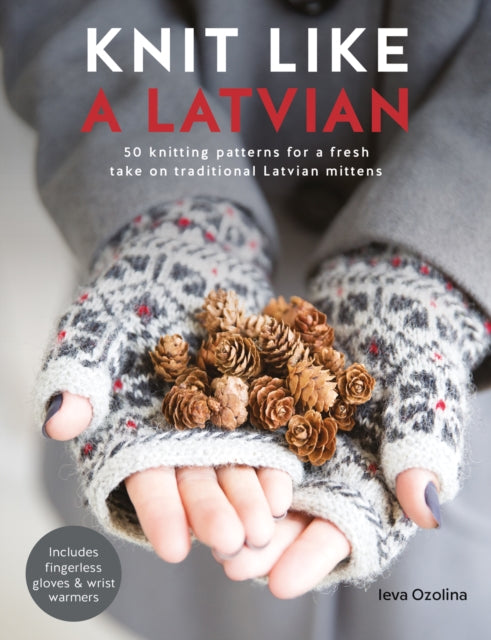 Knit Like a Latvian-50 knitting patterns for a fresh take on traditional Latvian mittens