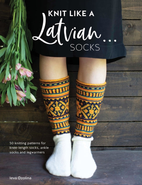 KNIT LIKE A LATVIAN: SOCKS: 50 KNITTING PATTERNS