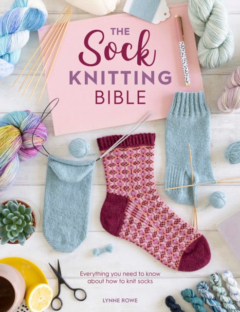The Sock Knitting Bible - Everything you need to know about how to knit socks