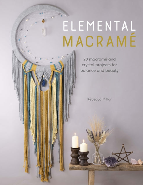 Elemental Macrame - 20 macrame and crystal projects for balance and beauty