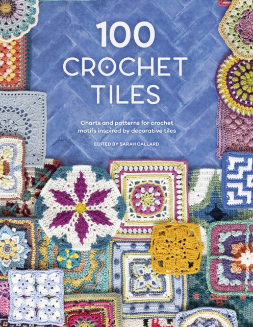 100 Crochet Tiles - Charts and patterns for crochet motifs inspired by decorative tiles
