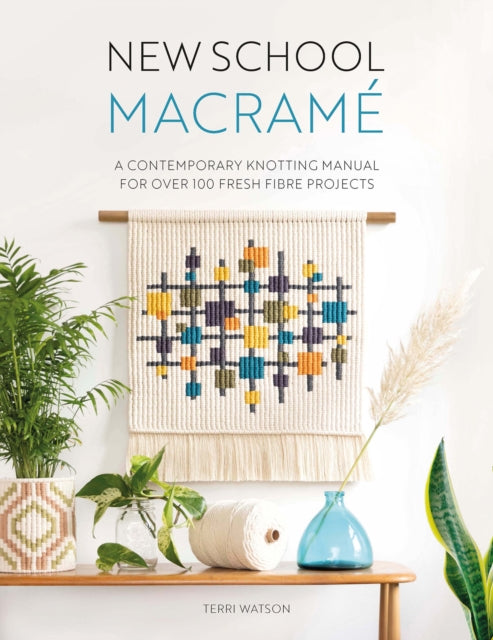 New School Macrame - A contemporary knotting manual for over 100 fresh fibre projects