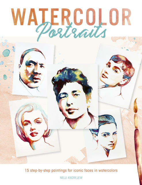 Watercolor Portraits - 15 step-by-step paintings for iconic faces in watercolors