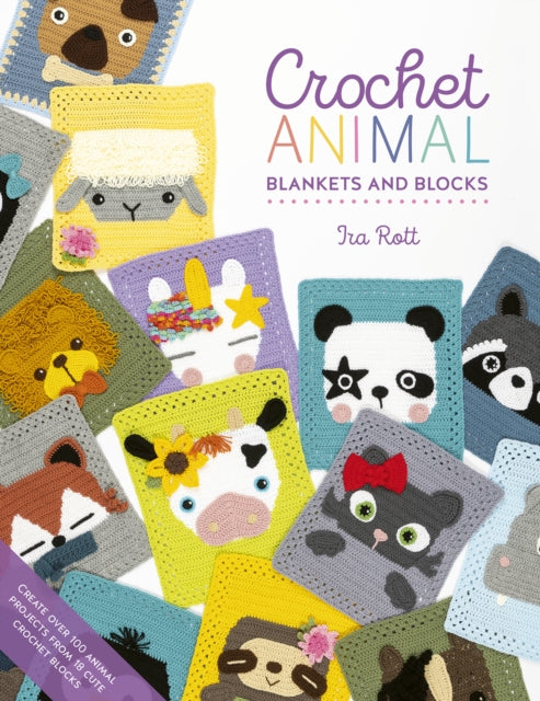 Crochet Animal Blankets and Blocks - Create over 100 animal projects from 18 cute crochet blocks