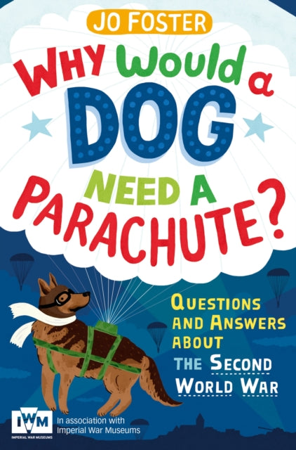 Why Would A Dog Need A Parachute? Questions and answers about the Second World War