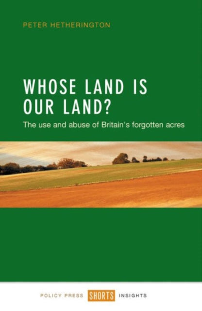 Whose land is our land?: The use and abuse of Britain's forgotten acres
