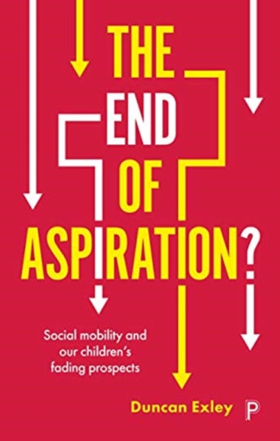 The End of Aspiration? - Social Mobility and Our Children's Fading Prospects