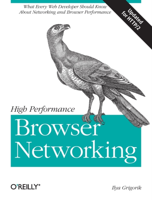 High Performance Browser Networking: What Every Web Developer Should Know About Networking and Browser Performance