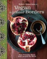 Robin Robertson's Vegan without Borders: Easy Everyday Meals from Around the World