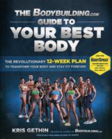 The Bodybuilding.com Guide to Your Best Body: The Revolutionary 12-Week Plan to Transform Your Body and Stay Fit Forever
