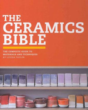 Ceramics Bible: the Complete Guide to Materials and Techniques