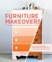 Furniture Makeovers: Simple Techniques for Transforming Furniture with Paint, Stains, Paper, Stencils and More