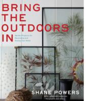 Bring the Outdoors in: Garden Projects for the Decorating and Styling Your Home