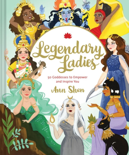 Legendary Ladies: 50 Goddesses to Empower and Inspire You